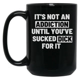 It'S Not An Addiction Until You'Ve Sucked Dick For It Black Coffee Mug, Gift Coffee Mug - Black