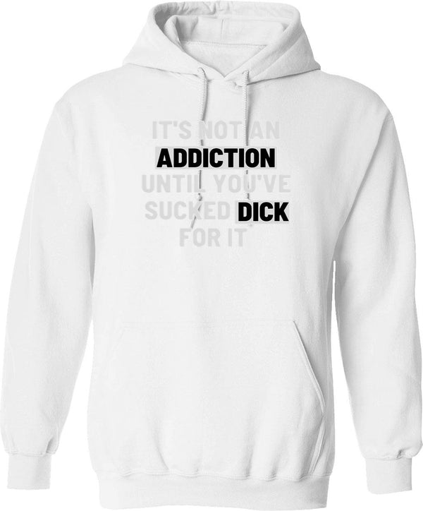 It'S Not An Addiction Until You'Ve Sucked Dick For It Graphic Pullover Hoodie - White