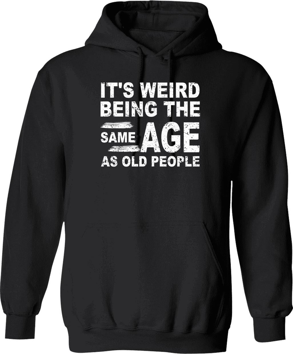 It's Weird Being The Same Age As Old People (1) Hoodie - Black