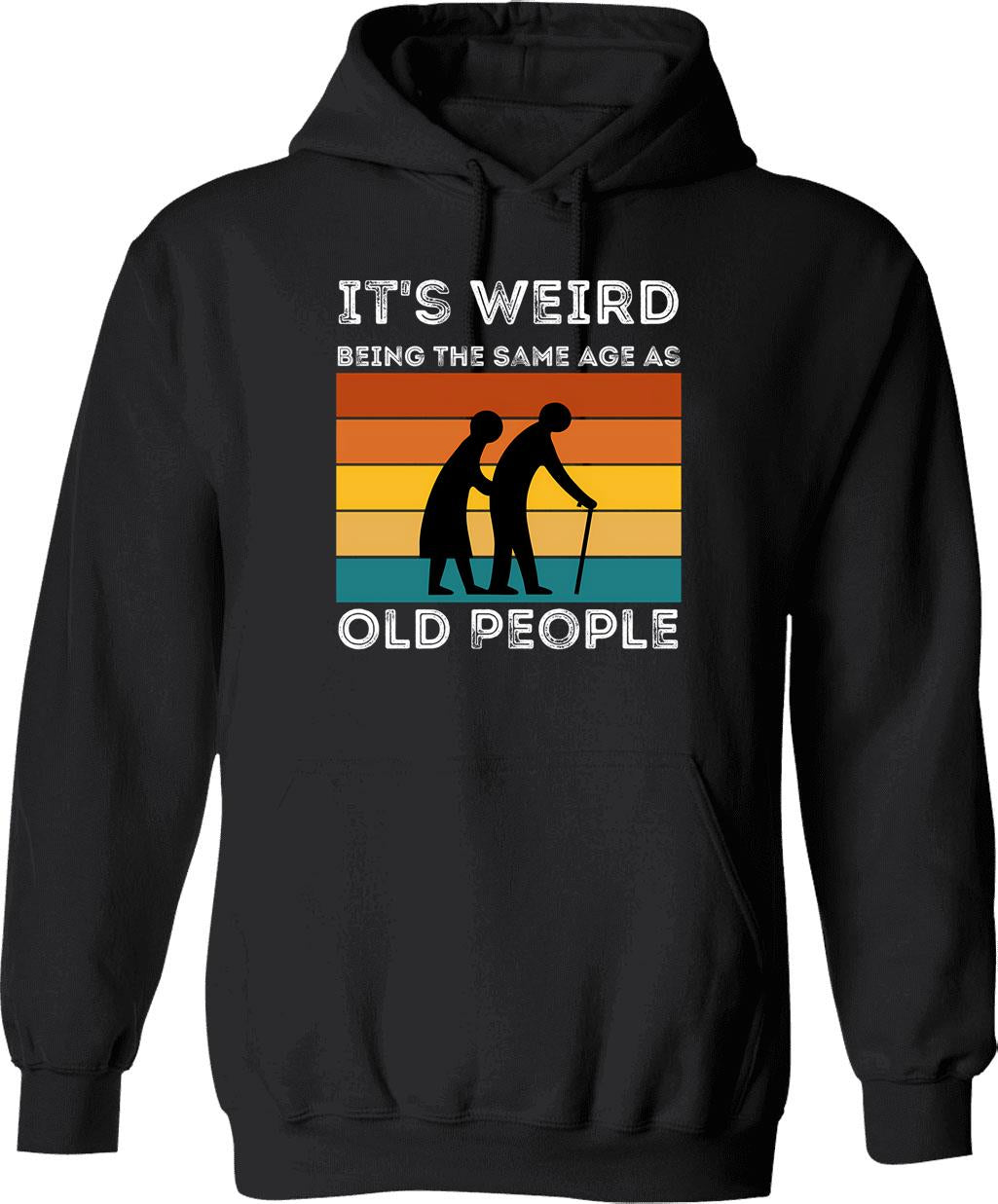 It's Weird Being The Same Age As Old People Hoodie - Black