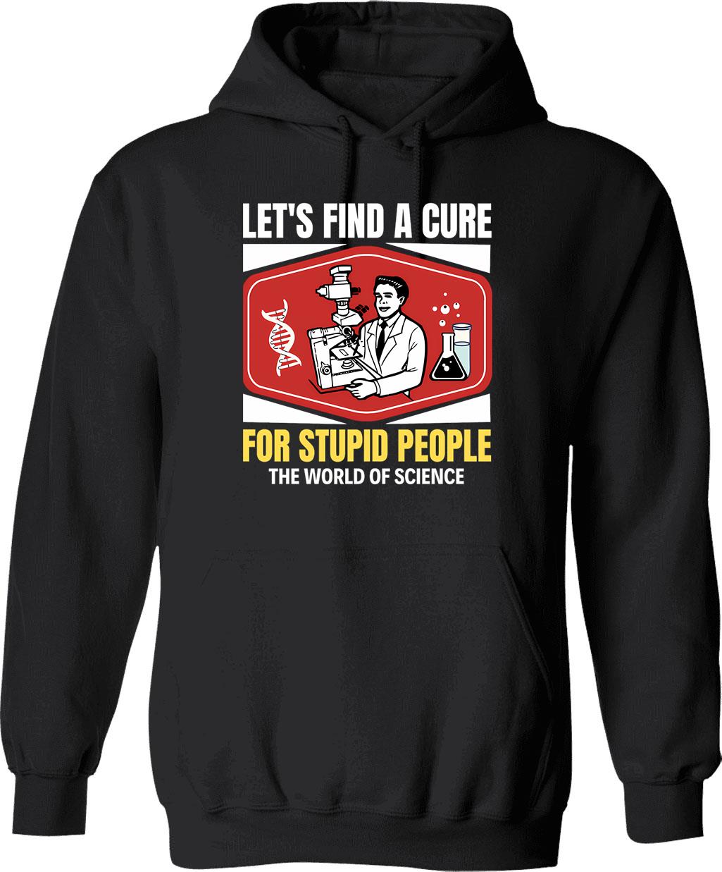 Let's Find A Cure For Stupid People Hoodie - Black