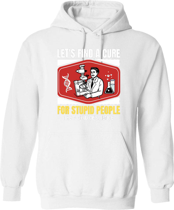 Let's Find A Cure For Stupid People Hoodie - White