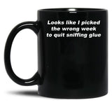 Looks Like I Picked The Wrong Week to Quit Sniffing Glue Black Coffee Mug, Gift Coffee Mug