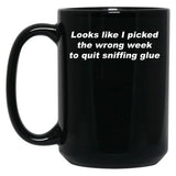 Looks Like I Picked The Wrong Week to Quit Sniffing Glue Black Coffee Mug, Gift Coffee Mug - Black