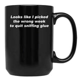 Looks Like I Picked The Wrong Week to Quit Sniffing Glue Black Coffee Mug, Gift Coffee Mug