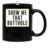 Show Me That Butthole Black Coffee Mug, Gift Coffee Mug - Black