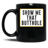 Show Me That Butthole Black Coffee Mug, Gift Coffee Mug
