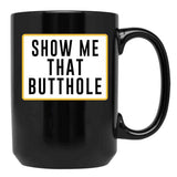 Show Me That Butthole Black Coffee Mug, Gift Coffee Mug