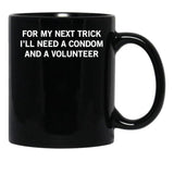 for My Next Trick I'll Need A Condom and A Volunteer Black Coffee Mug, Gift Coffee Mug - Black