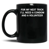 for My Next Trick I'll Need A Condom and A Volunteer Black Coffee Mug, Gift Coffee Mug