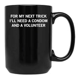 for My Next Trick I'll Need A Condom and A Volunteer Black Coffee Mug, Gift Coffee Mug